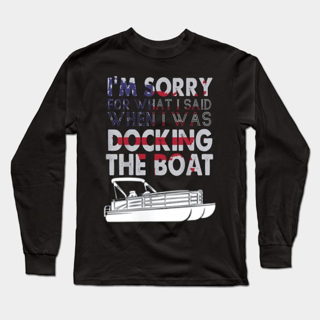 I'm sorry for what I said when I was docking the boat Long Sleeve T-Shirt by ReD-Des